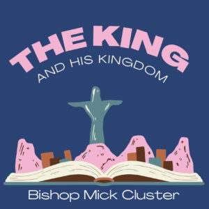 The King & His Kingdom – Bishop Mick Cluster