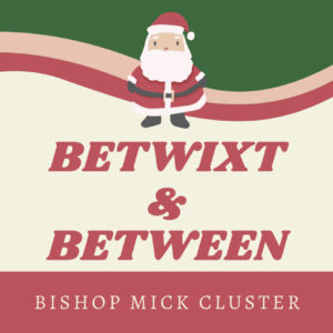 Betwixt & Between – Bishop Mick Cluster