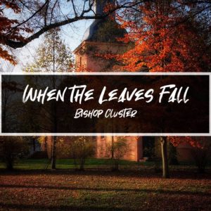 When the Leaves Fall – Bishop Cluster