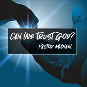 Can We Trust God? – Pastor Michael